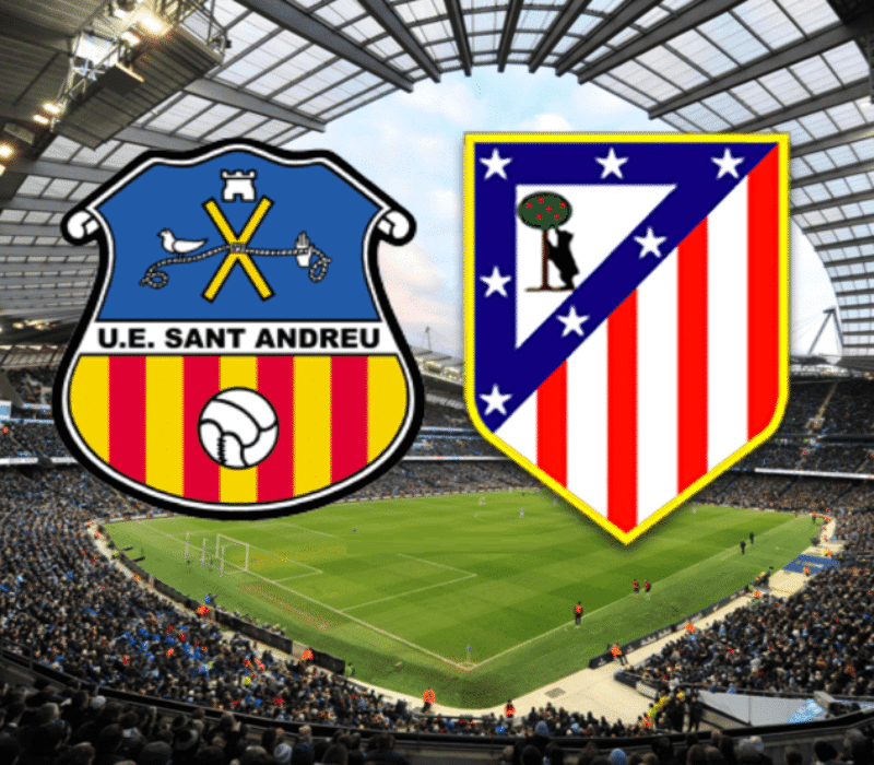 Sant Andreu - Atletico Madrid